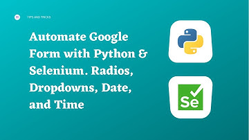 Automate Google form with Python & Selenium. Radio Buttons, Dropdowns, Date and Time
