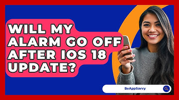 Will My Alarm Go Off After iOS 18 Update? - Be App Savvy
