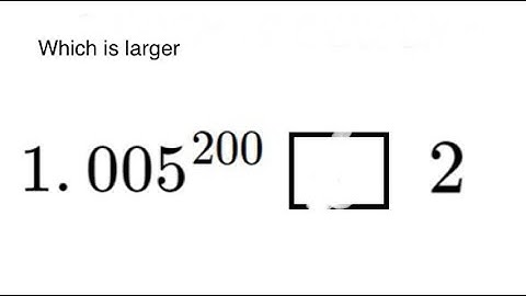 1.005^200 greater than 2 …? #olympiad