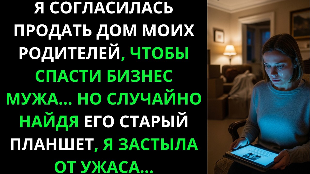 Я продала дом родителей ради бизнеса мужа… Но, найдя его старый планшет, я застыла от ужаса…