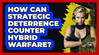How Can Strategic Deterrence Counter Hybrid Warfare? - Tactical Warfare Experts