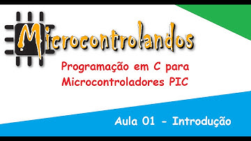 Curso de Programação em C para Microcontroladores PIC   Aula 01   Introdução