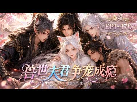 "Beast World Husband Addicted to Favor" Episodes 1~170 【MULTI SUB】#漫剧#甜宠