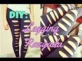 DIY | FAÇA VOCÊ MESMA: Legging Rasgada.