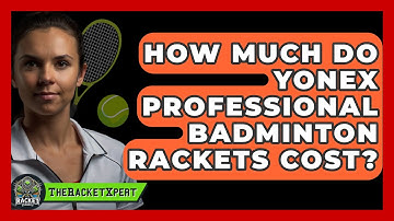 How Much Do Yonex Professional Badminton Rackets Cost? | The Racket Xpert News