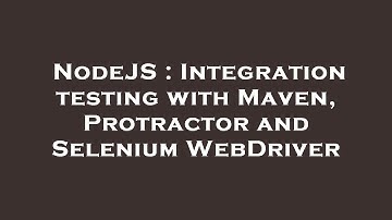 NodeJS : Integration testing with Maven, Protractor and Selenium WebDriver