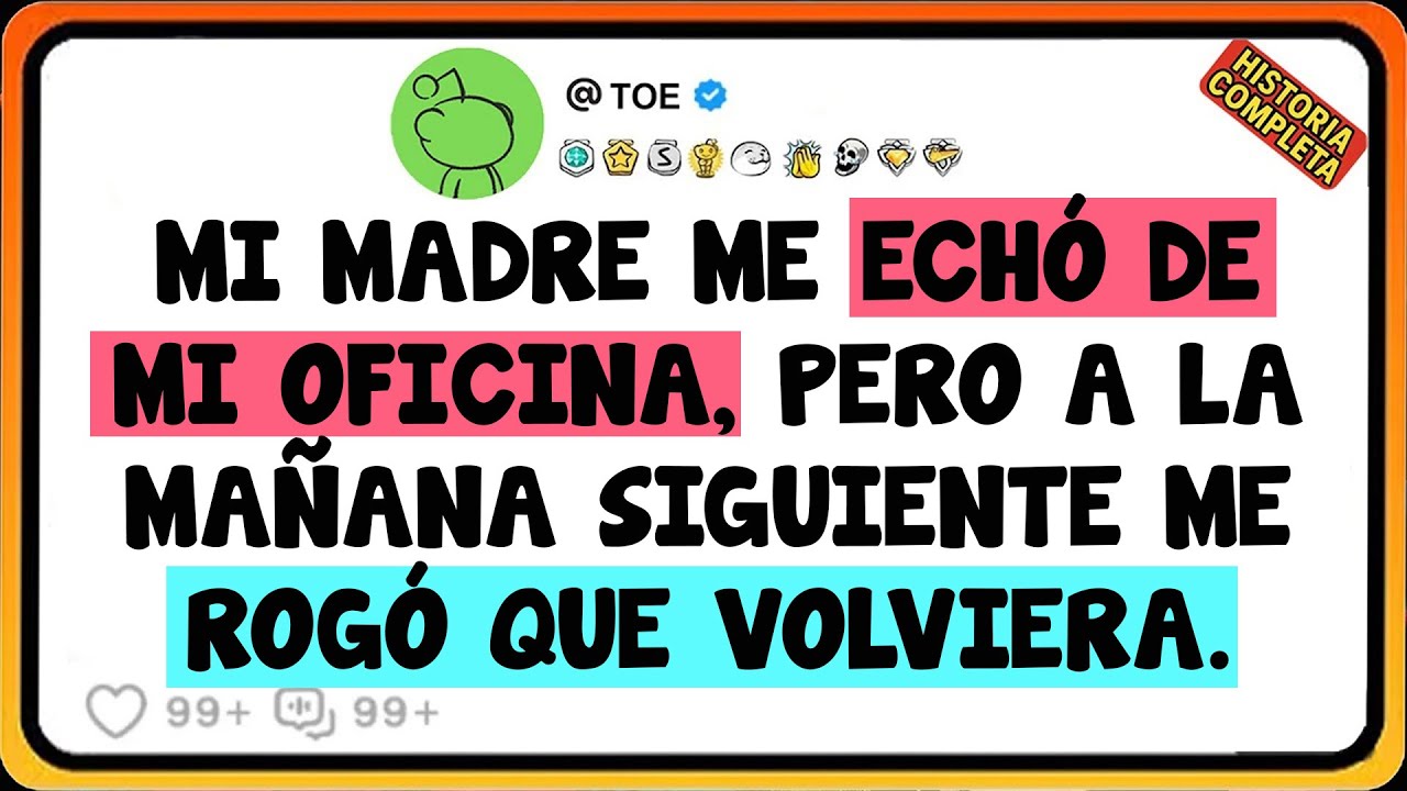 Mi Madre Me Echó De Mi Oficina, Pero A La Mañana Siguiente Me Rogó Que Volviera.