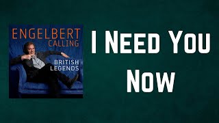 Engelbert Humperdinck - I Need You Now (Lyrics)