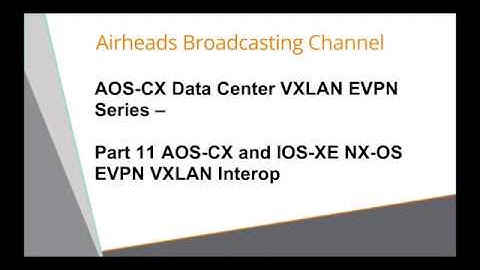 AOS-CX and IOS-XE NX-OS EVPN VXLAN Interop Demo - AOS-CX Data Center VXLAN EVPN Series 11