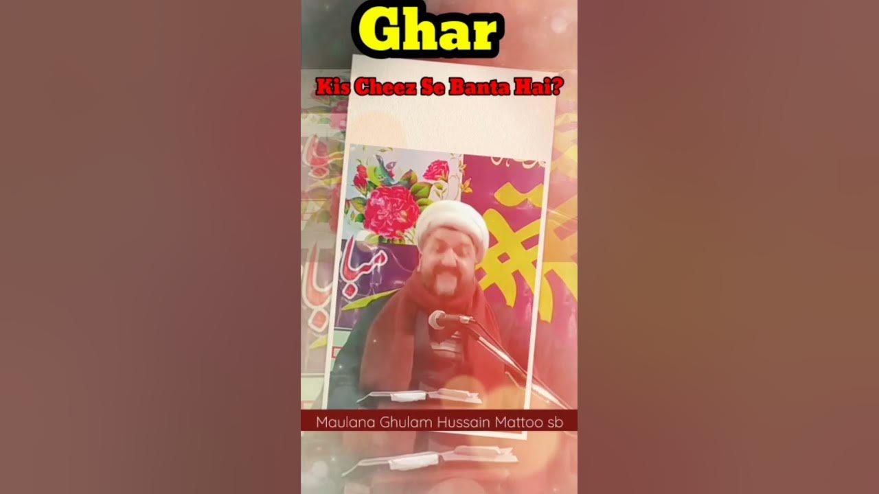 Ghar Kis Cheez Se Banta Hai? Maulana Ghulam Hussain Mattoo 