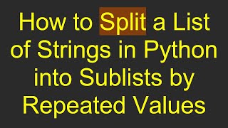 How to Split a List of Strings in Python into Sublists by Repeated Values