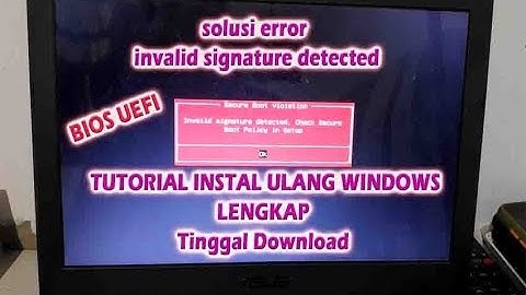 ERROR INVALID SIGNATURE DETECTED. CHECK SECUREBOOT POLICY IN SETUP, CARA INSTAL ULANG WINDOWS