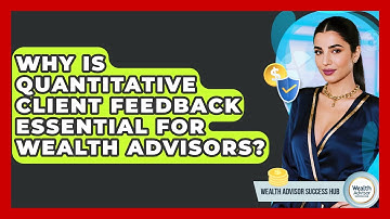 Why Is Quantitative Client Feedback Essential For Wealth Advisors? - Wealth Advisor Success Hub