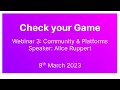 Check your game  webinar 3 community and platforms by alice ruppert