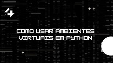 Como usar Ambientes Virtuais em Python