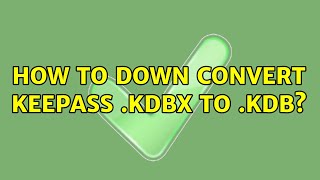 How to down convert KeePass .kdbx to .kdb? (4 Solutions!!)