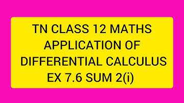TN CLASS 12 MATHS APPLICATION OF DIFFERENTIAL CALCULUS EX 7.6 SUM 2(I)