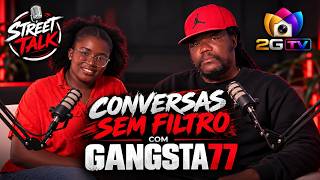 CONVERSA SEM FILTRO COM GANGSTA77 | Street Talk – 2G TV