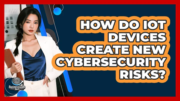 How Do IoT Devices Create New Cybersecurity Risks? - BusinessGuide360.com