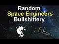 Random Space Engineers Bullshittery (part 1)