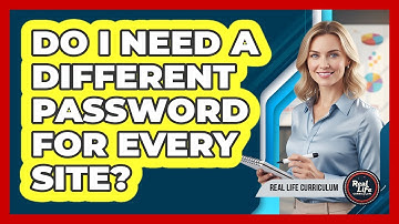 Do I Need a Different Password For Every Site?