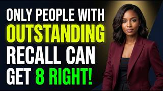 ONLY PEOPLE WITH OUTSTANDING RECALL CAN GET 8 RIGHT!
