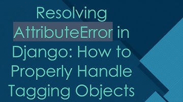 Resolving AttributeError in Django: How to Properly Handle Tagging Objects