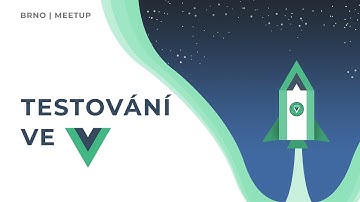 Testování ve Vue JS | VueJS Meetup Brno