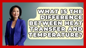 What Is the Difference Between Heat Transfer and Temperature? | Thermodynamics For Everyone News