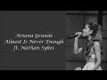 Ariana Grande ~ Almost Is Never Enough ft. Nathan Sykes ~ Lyrics