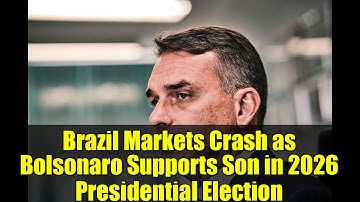 Brazil Markets Crash as Bolsonaro Supports Son in 2026 Presidential Election