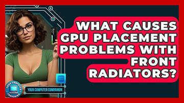 What Causes GPU Placement Problems With Front Radiators? - Your Computer Companion
