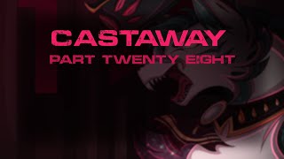 CASTAWAY | Part 28