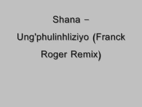 Shana   Ung'phulinhliziyo Franck Roger Remix