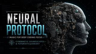 Neural Protocol Music for Deep Coding Focus | Cybernetic Soundscapes & Futuristic Ambient