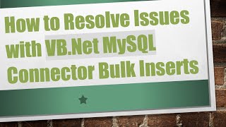 How to Resolve Issues with VB.Net MySQL Connector Bulk Inserts