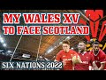 My Wales XV to face Scotland:- Six Nations 2022