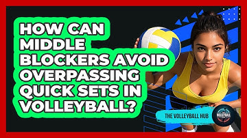 How Can Middle Blockers Avoid Overpassing Quick Sets In Volleyball? - The Volleyball Hub