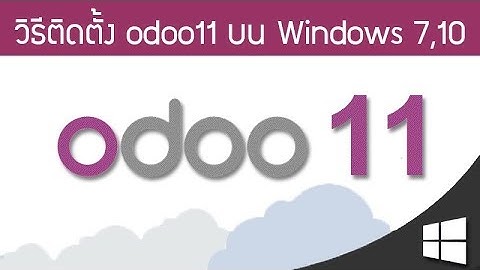 ติดตั้ง สอน Odoo11 - สอนการติดตั้ง โอดู บนระบบปฏิบัติการ Windows 7, 10 Tel: 086-703-1560