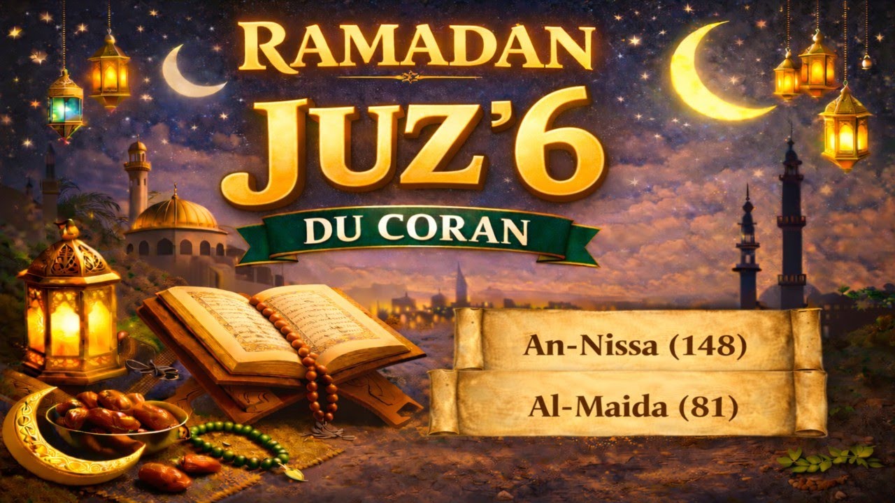 LE CORAN DU RAMADAN - JOUR 6 – JUZ’ 6 DE  AN-NISSA (148) À AL-MAIDA (81) - 6 قرٱن رمضان الجزء
