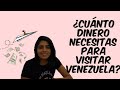 CUANTO DINERO NECESITAS PARA IR A VENEZUELA ?