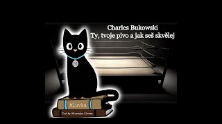 Charles Bukowski - Ty, tvoje pivo a jak seš skvělej (Povídka) (Mluvené slovo CZ)