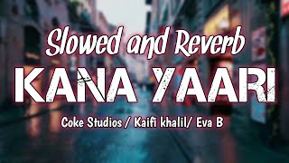 KANA YAARI Slowed and Reverb | Coke Studio | Kaifi khalil