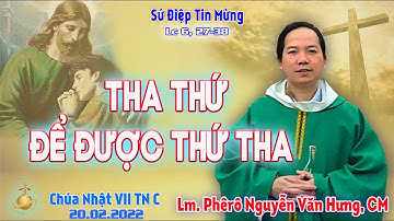 Lm. Phêrô Nguyễn Văn Hưng, CM | THA THỨ ĐỂ ĐƯỢC THỨ THA | Chúa Nhật VII TN C 20.02.2022