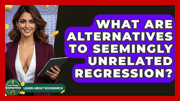 What Are Alternatives To Seemingly Unrelated Regression? - Learn About Economics