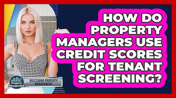How Do Property Managers Use Credit Scores For Tenant Screening? - Mastering Property Management