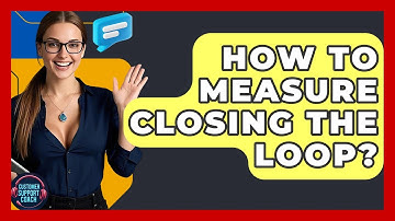 How To Measure Closing The Loop? - Customer Support Coach