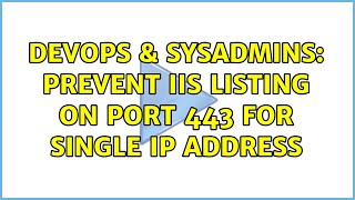 DevOps & SysAdmins: Prevent IIS Listing on Port 443 for Single IP Address Wealth