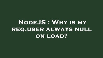 NodeJS : Why is my req.user always null on load?