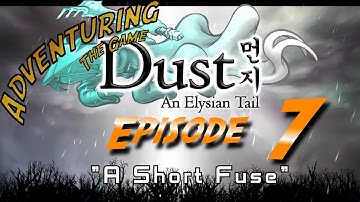ATG: Dust: An Elysian Tail - Episode 7: A Short Fuse